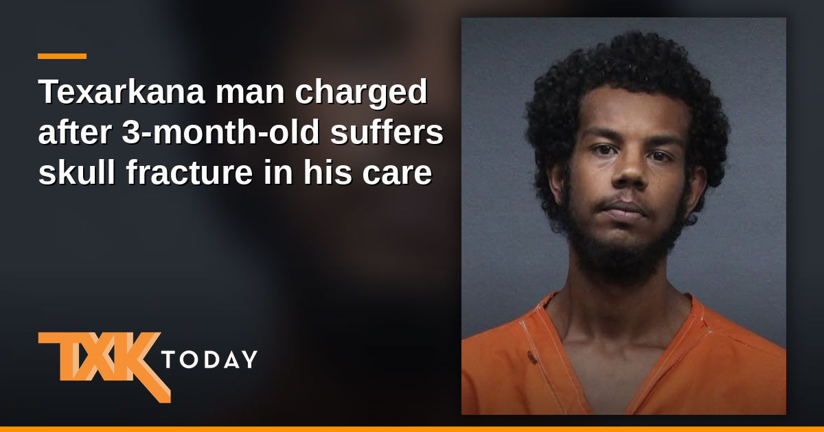 Texarkana man charged after 3-month-old suffers skull fracture in his care